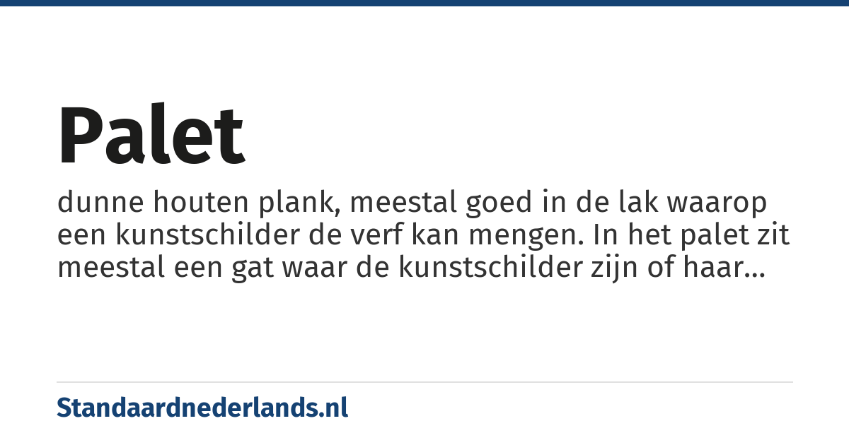 palet: dunne houten plank, meestal goed in de lak waarop een kunstschilder de verf kan mengen. In het palet zit meestal een gat waar de kunstschilder zijn of haar duim doorheen kan steken