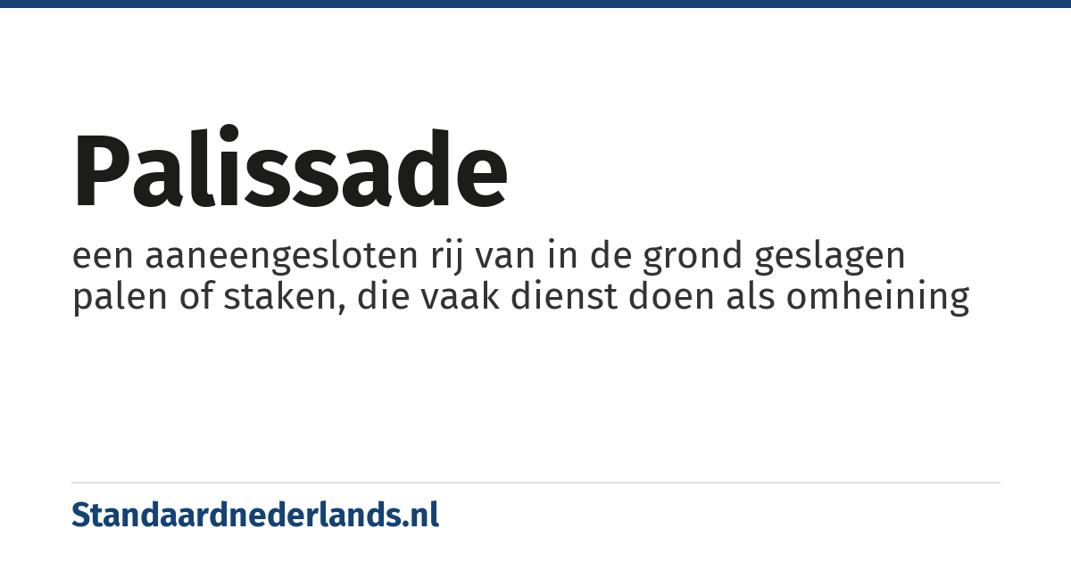 palissade: een aaneengesloten rij van in de grond geslagen palen of staken, die vaak dienst doen als omheining