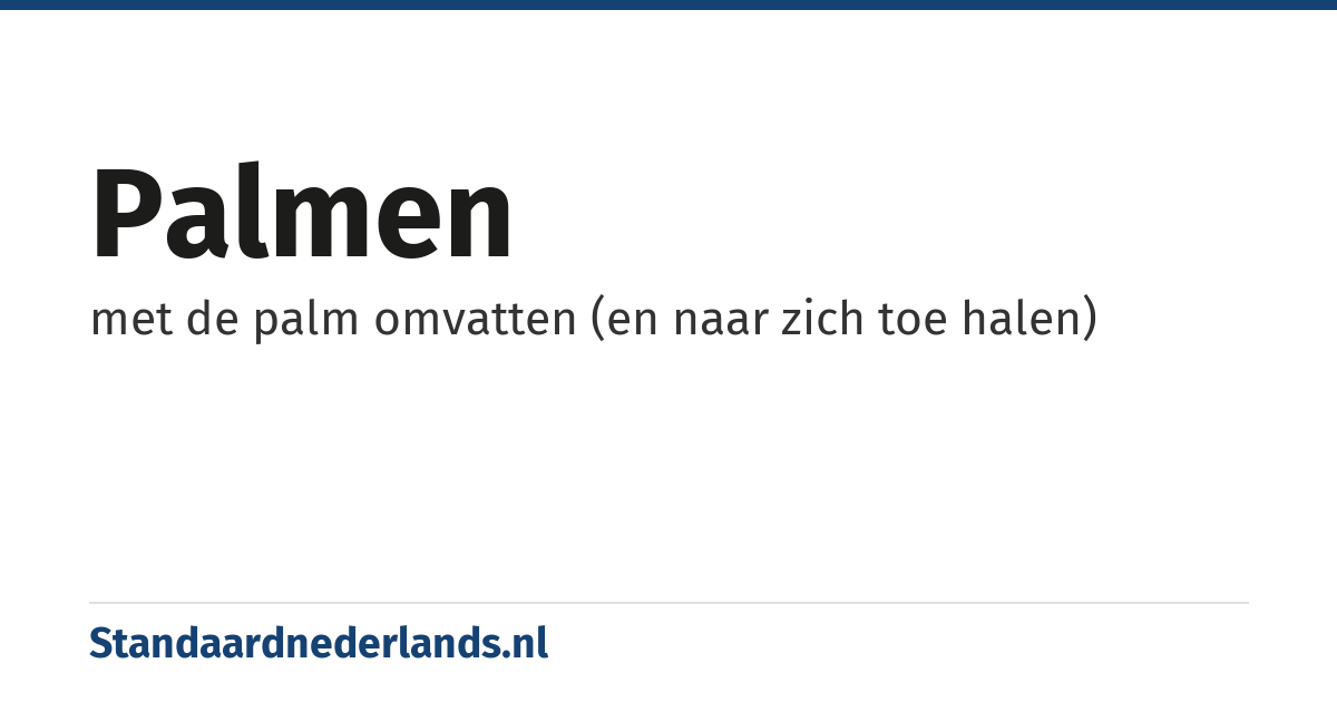 palmen: met de palm omvatten (en naar zich toe halen)