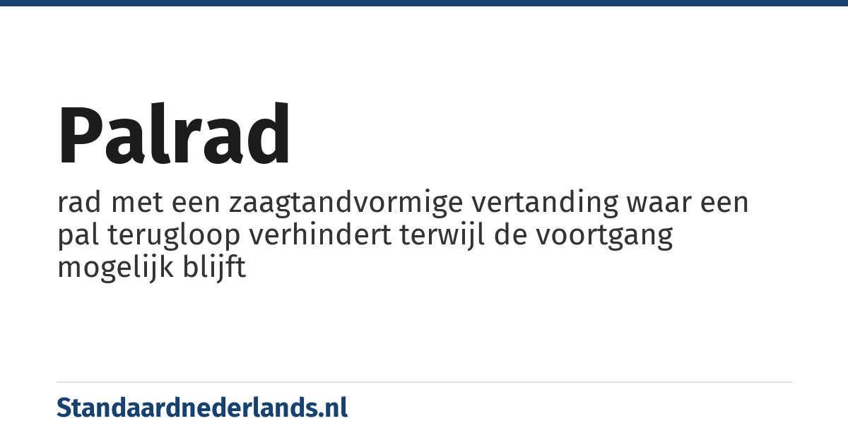 palrad: rad met een zaagtandvormige vertanding waar een pal terugloop verhindert terwijl de voortgang mogelijk blijft