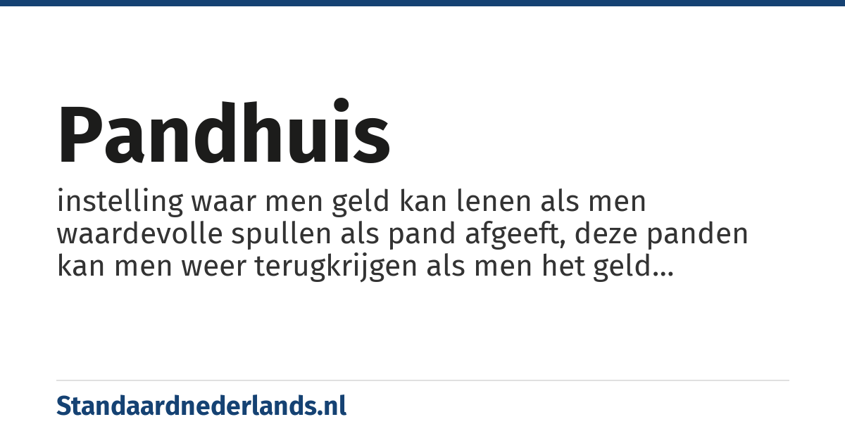 pandhuis: instelling waar men geld kan lenen als men waardevolle spullen als pand afgeeft, deze panden kan men weer terugkrijgen als men het geld terugbetaald verhoogd met rente