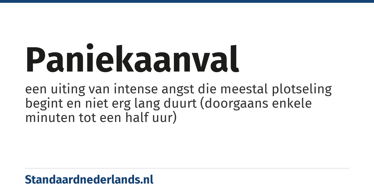 paniekaanval: een uiting van intense angst die meestal plotseling begint en niet erg lang duurt (doorgaans enkele minuten tot een half uur)