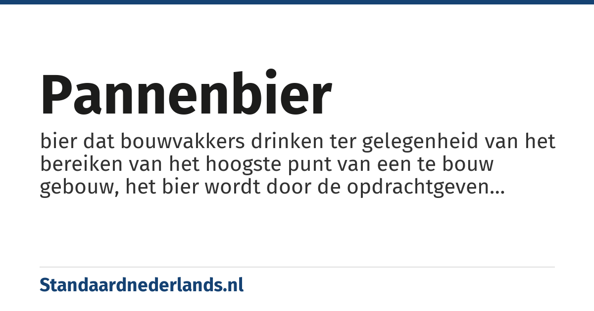 pannenbier: bier dat bouwvakkers drinken ter gelegenheid van het bereiken van het hoogste punt van een te bouw gebouw, het bier wordt door de opdrachtgeven getrakteerd, meestal gaat dan ook de vlag uit