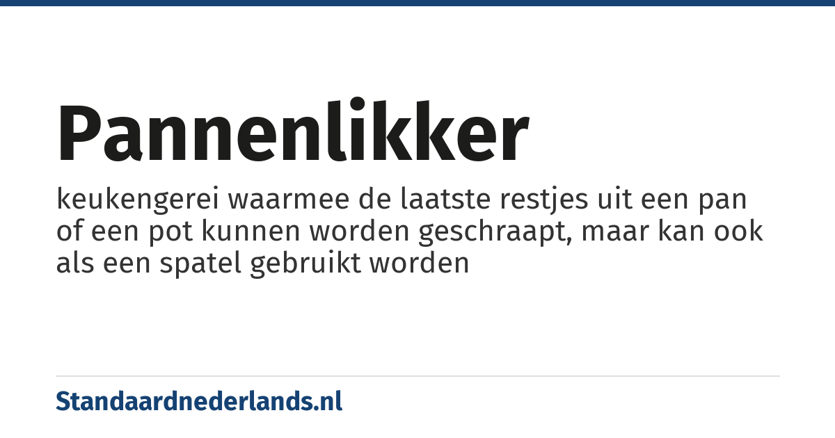 pannenlikker: keukengerei waarmee de laatste restjes uit een pan of een pot kunnen worden geschraapt, maar kan ook als een spatel gebruikt worden
