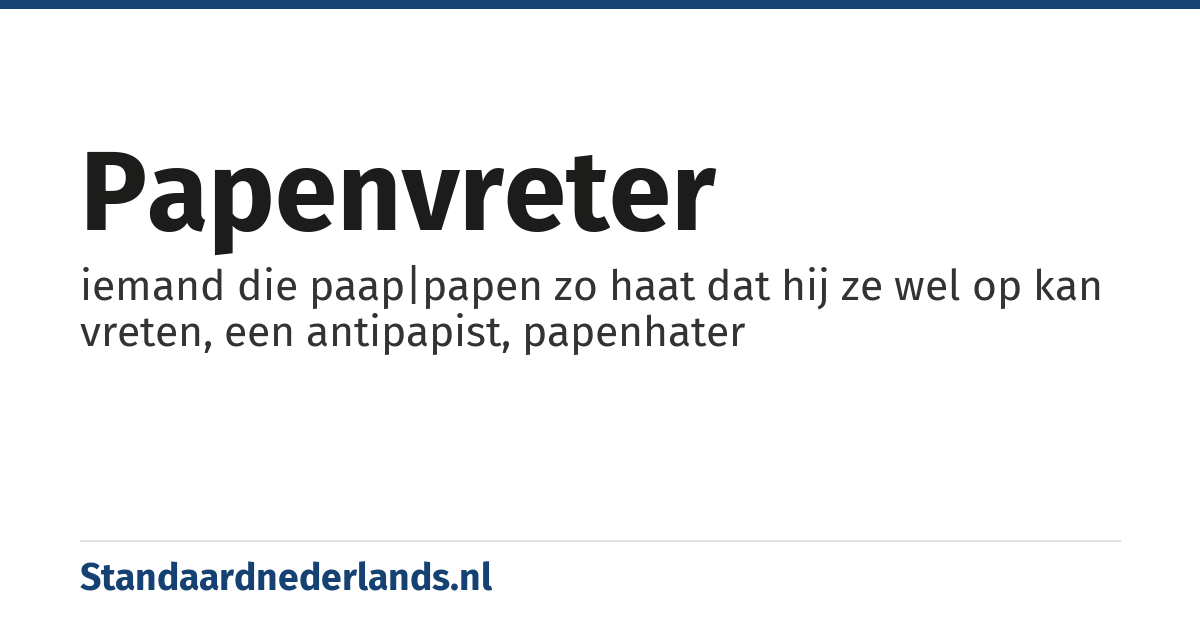 papenvreter: iemand die paap|papen zo haat dat hij ze wel op kan vreten, een antipapist, papenhater