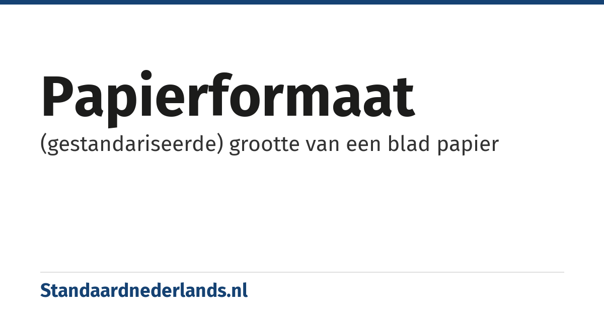 papierformaat: (gestandariseerde) grootte van een blad papier
