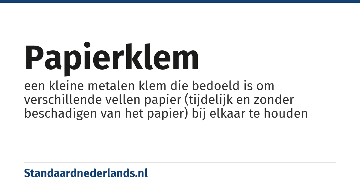 papierklem: een kleine metalen klem die bedoeld is om verschillende vellen papier (tijdelijk en zonder beschadigen van het papier) bij elkaar te houden