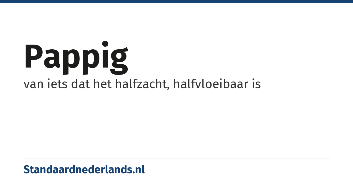 pappig: van iets dat het halfzacht, halfvloeibaar is