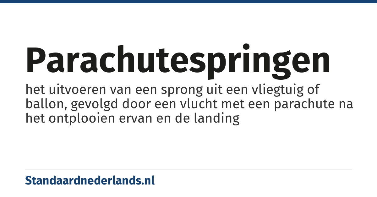 parachutespringen: het uitvoeren van een sprong uit een vliegtuig of ballon, gevolgd door een vlucht met een parachute na het ontplooien ervan en de landing