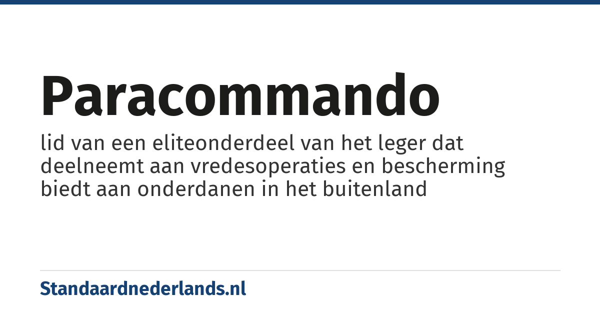 paracommando: lid van een eliteonderdeel van het leger dat deelneemt aan vredesoperaties en bescherming biedt aan onderdanen in het buitenland