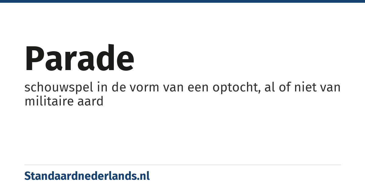parade: schouwspel in de vorm van een optocht, al of niet van militaire aard