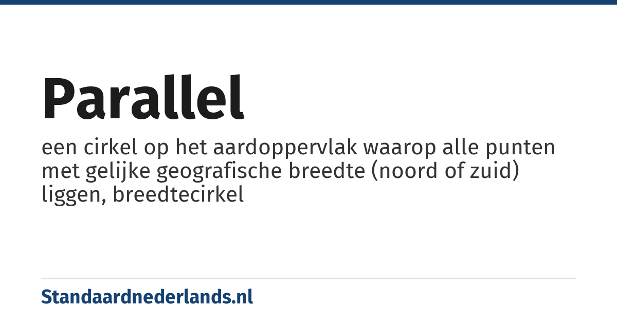 parallel: een cirkel op het aardoppervlak waarop alle punten met gelijke geografische breedte (noord of zuid) liggen, breedtecirkel