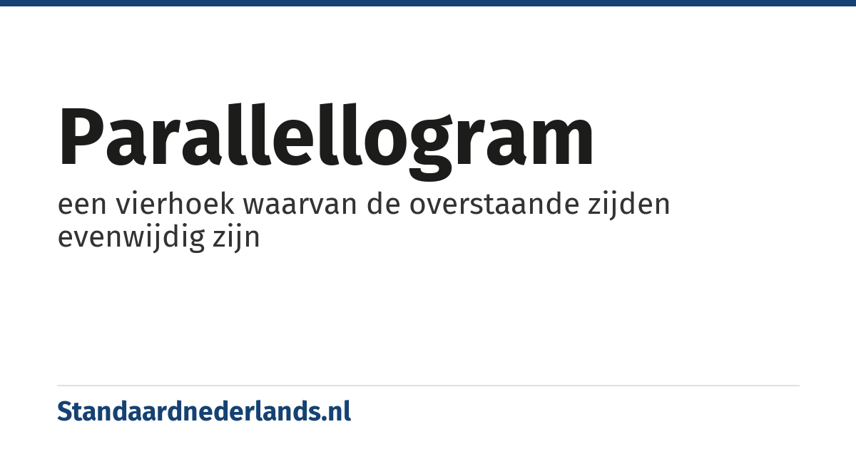 parallellogram: een vierhoek waarvan de overstaande zijden evenwijdig zijn