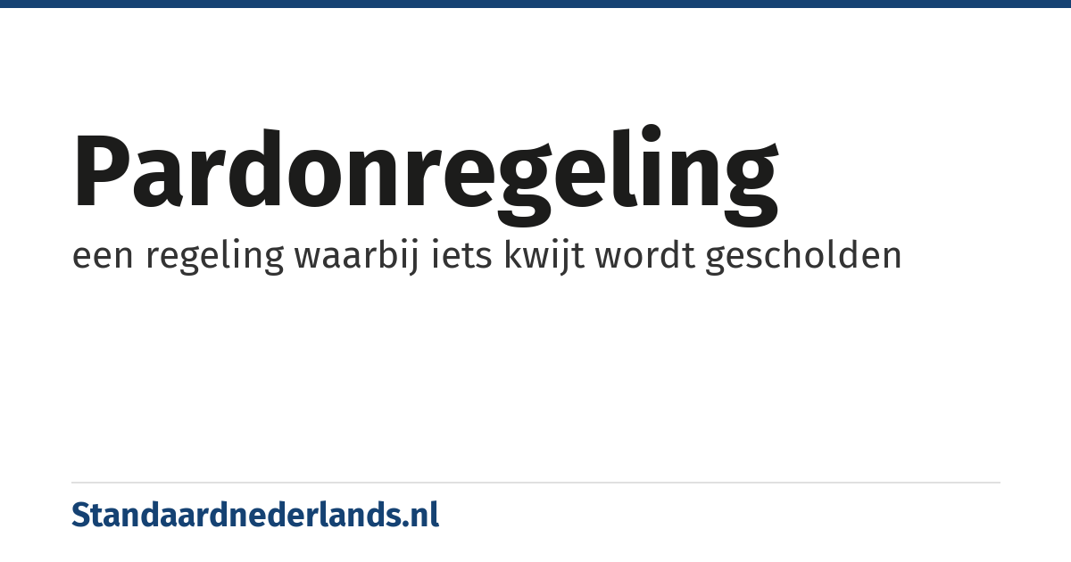 pardonregeling: een regeling waarbij iets kwijt wordt gescholden