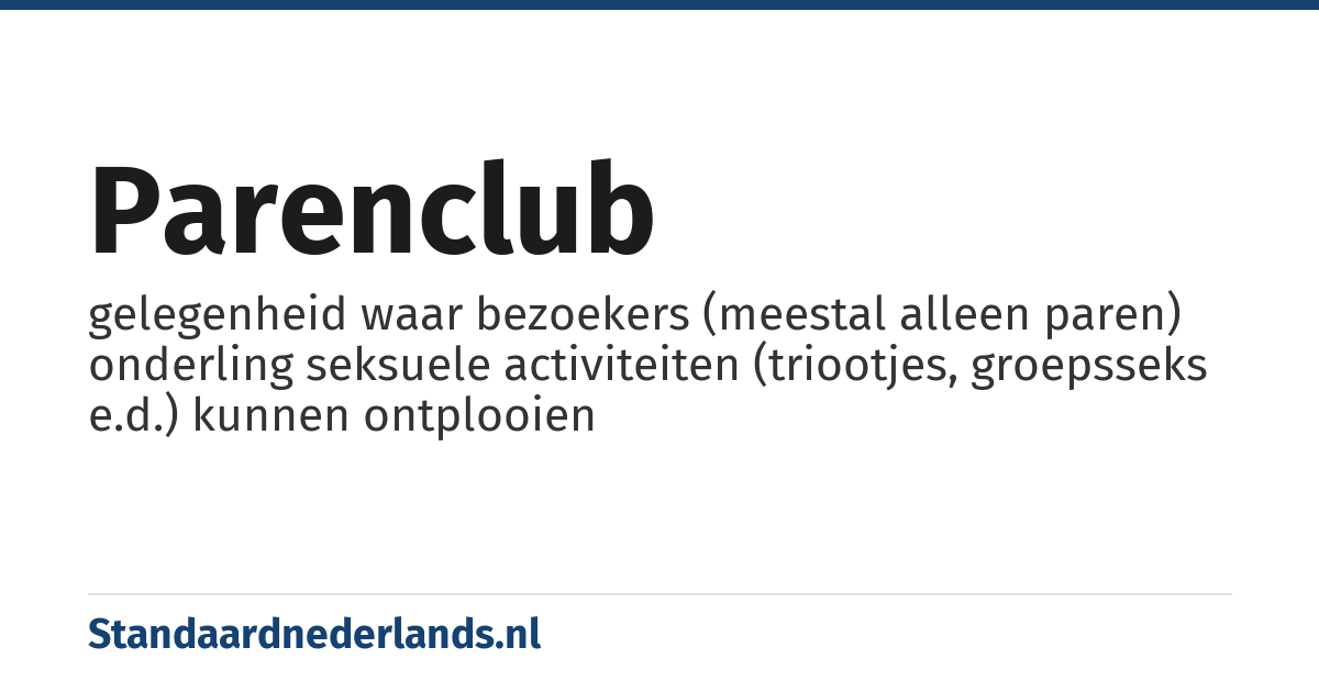 parenclub: gelegenheid waar bezoekers (meestal alleen paren) onderling seksuele activiteiten (triootjes, groepsseks e.d.) kunnen ontplooien