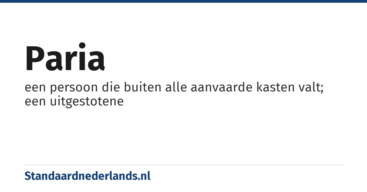 paria: een persoon die buiten alle aanvaarde kasten valt; een uitgestotene