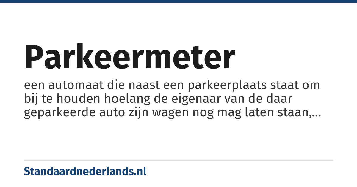 parkeermeter: een automaat die naast een parkeerplaats staat om bij te houden hoelang de eigenaar van de daar geparkeerde auto zijn wagen nog mag laten staan, betalen kan soms met munten, soms met een bankpas of anderszins