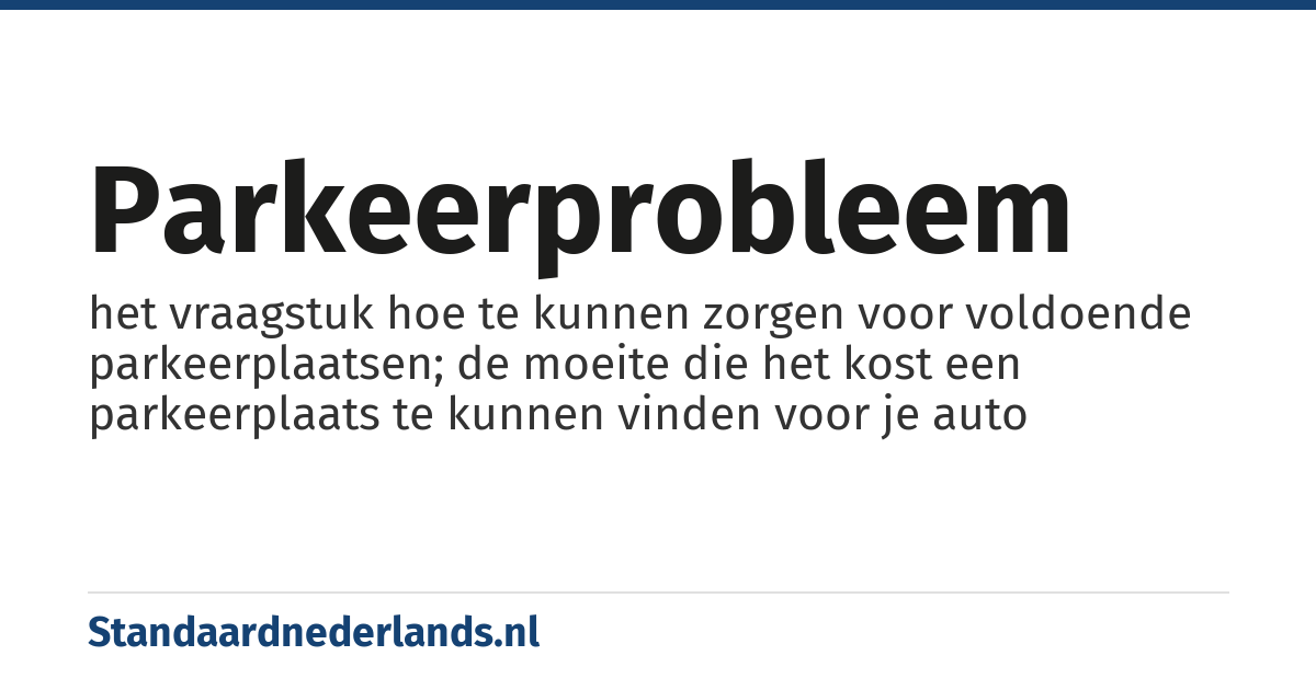 parkeerprobleem: het vraagstuk hoe te kunnen zorgen voor voldoende parkeerplaatsen; de moeite die het kost een parkeerplaats te kunnen vinden voor je auto