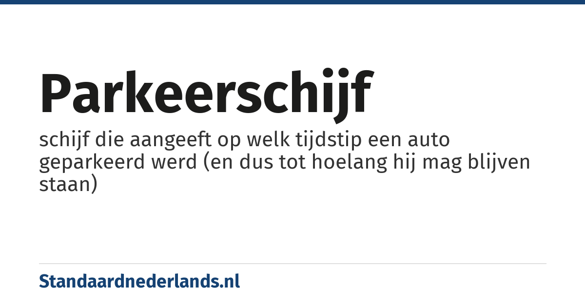 parkeerschijf: schijf die aangeeft op welk tijdstip een auto geparkeerd werd (en dus tot hoelang hij mag blijven staan)