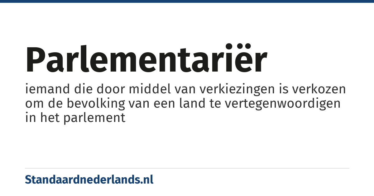 parlementariër: iemand die door middel van verkiezingen is verkozen om de bevolking van een land te vertegenwoordigen in het parlement