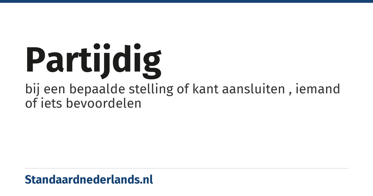 partijdig: bij een bepaalde stelling of kant aansluiten , iemand of iets bevoordelen
