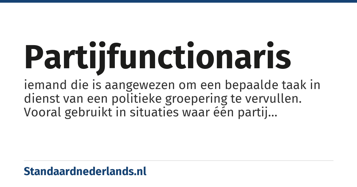 partijfunctionaris: iemand die is aangewezen om een bepaalde taak in dienst van een politieke groepering te vervullen. Vooral gebruikt in situaties waar één partij overheersend is: het is zondermeer duidelijk welke partij wordt bedoeld en dat met deze persoon rekening moet worden gehouden.