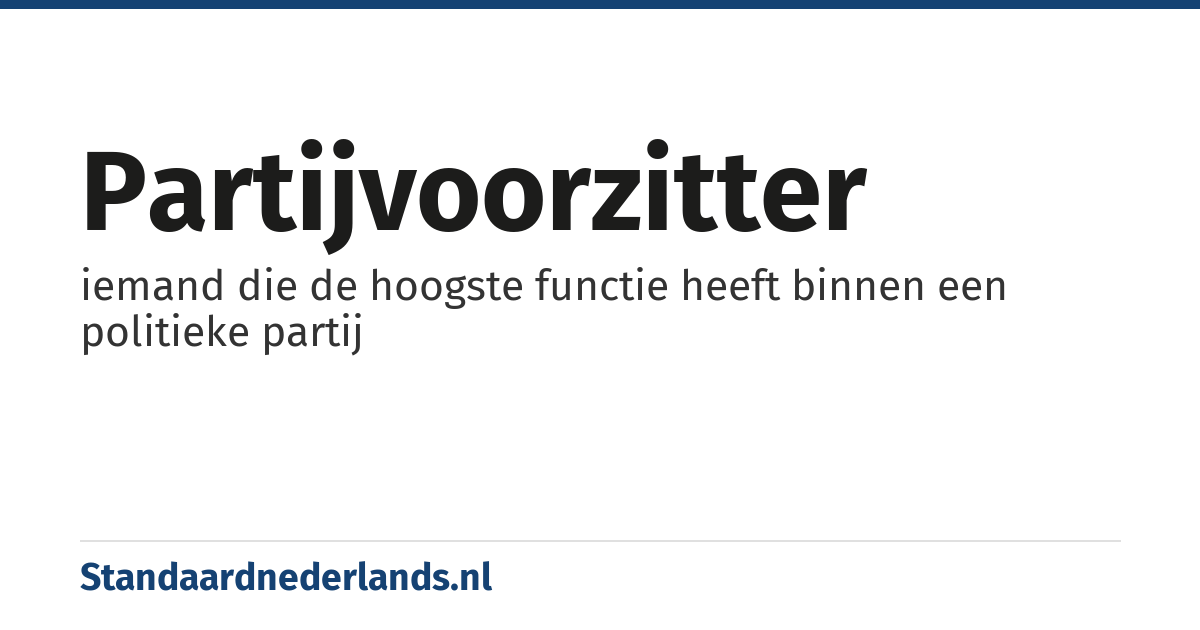 partijvoorzitter: iemand die de hoogste functie heeft binnen een politieke partij