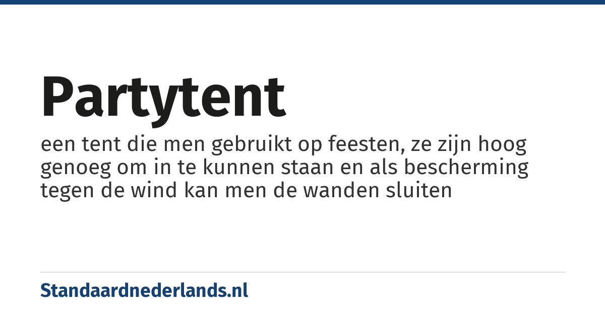 partytent: een tent die men gebruikt op feesten, ze zijn hoog genoeg om in te kunnen staan en als bescherming tegen de wind kan men de wanden sluiten