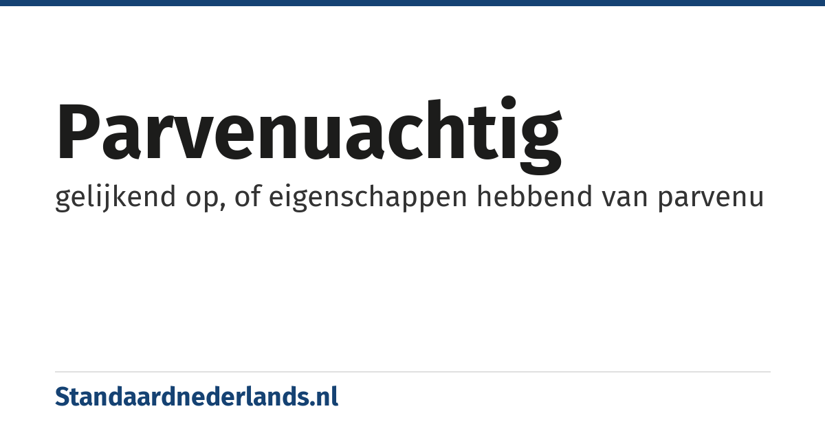 parvenuachtig: gelijkend op, of eigenschappen hebbend van parvenu