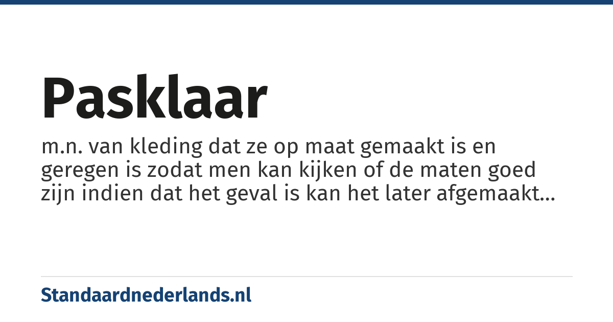 pasklaar: m.n. van kleding dat ze op maat gemaakt is en geregen is zodat men kan kijken of de maten goed zijn indien dat het geval is kan het later afgemaakt worden