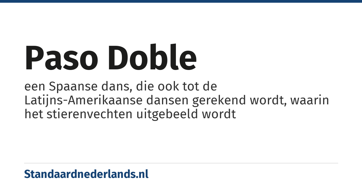 paso doble: een Spaanse dans, die ook tot de Latijns-Amerikaanse dansen gerekend wordt, waarin het stierenvechten uitgebeeld wordt