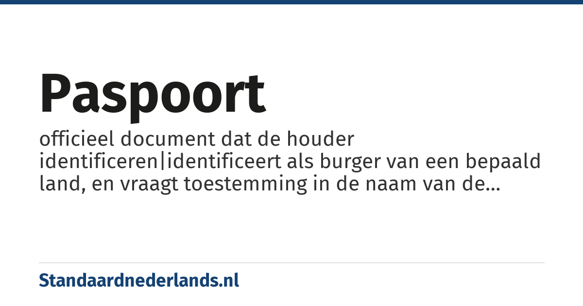 paspoort: officieel document dat de houder identificeren|identificeert als burger van een bepaald land, en vraagt toestemming in de naam van de regering van het uitgevende land om de houder in het land toelaten|toe te laten