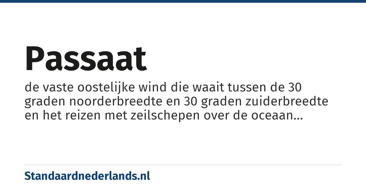 passaat: de vaste oostelijke wind die waait tussen de 30 graden noorderbreedte en 30 graden zuiderbreedte en het reizen met zeilschepen over de oceaan aanzienlijk eenvoudiger maakt