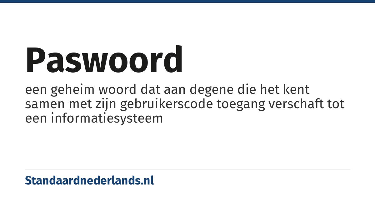 paswoord: een geheim woord dat aan degene die het kent samen met zijn gebruikerscode toegang verschaft tot een informatiesysteem