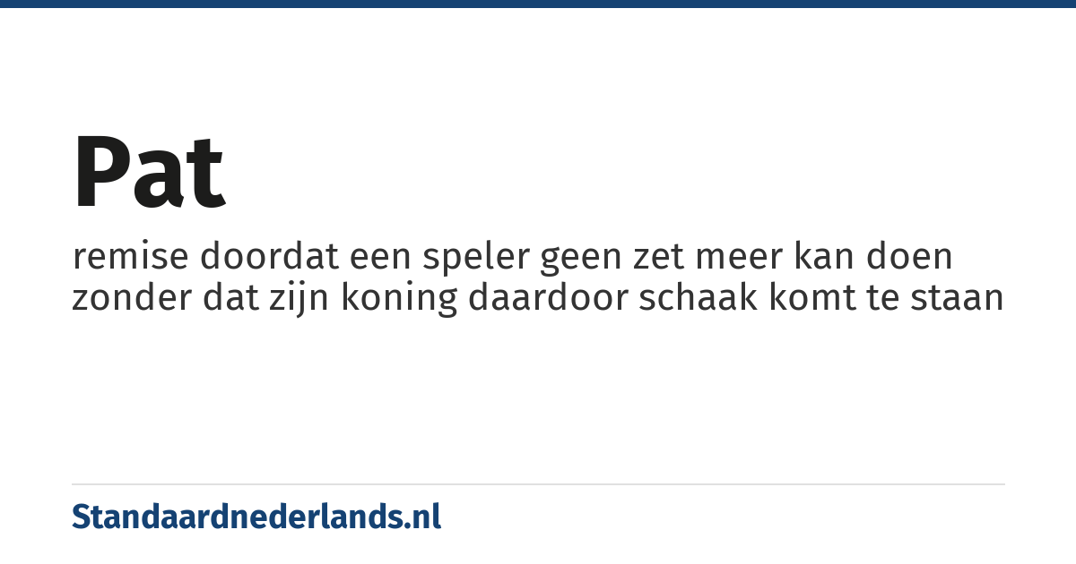 pat: remise doordat een speler geen zet meer kan doen zonder dat zijn koning daardoor schaak komt te staan
