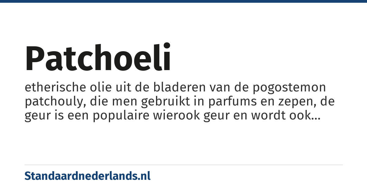 patchoeli: etherische olie uit de bladeren van de pogostemon patchouly, die men gebruikt in parfums en zepen, de geur is een populaire wierook geur en wordt ook gebruikt om de geur van cannabis te verdoezelen