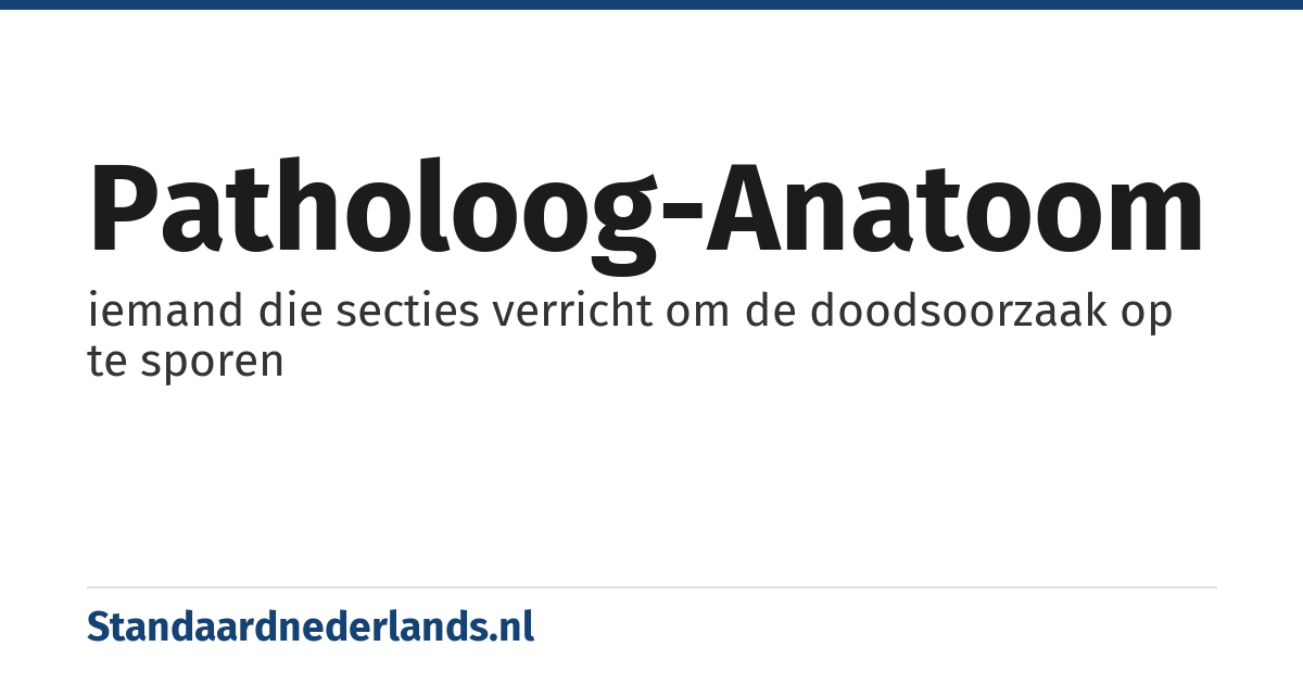 patholoog-anatoom: iemand die secties verricht om de doodsoorzaak op te sporen