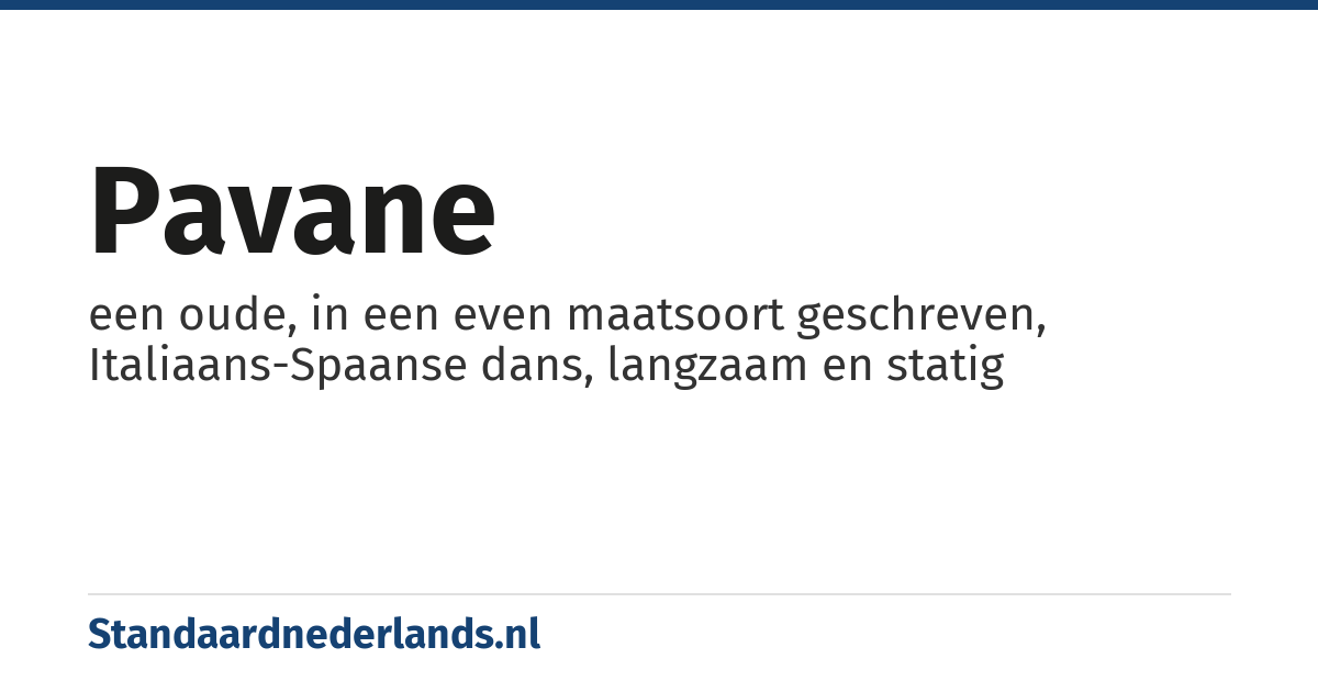 pavane: een oude, in een even maatsoort geschreven, Italiaans-Spaanse dans, langzaam en statig