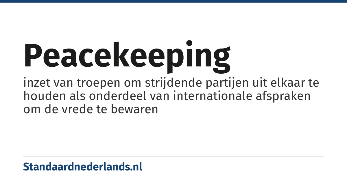 peacekeeping: inzet van troepen om strijdende partijen uit elkaar te houden als onderdeel van internationale afspraken om de vrede te bewaren