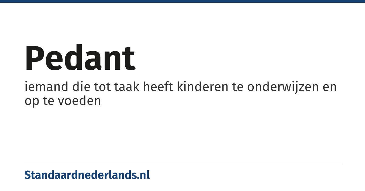 pedant: iemand die tot taak heeft kinderen te onderwijzen en op te voeden