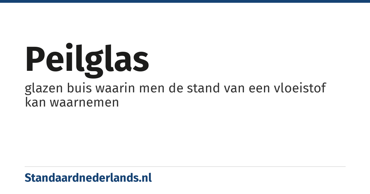 peilglas: glazen buis waarin men de stand van een vloeistof kan waarnemen