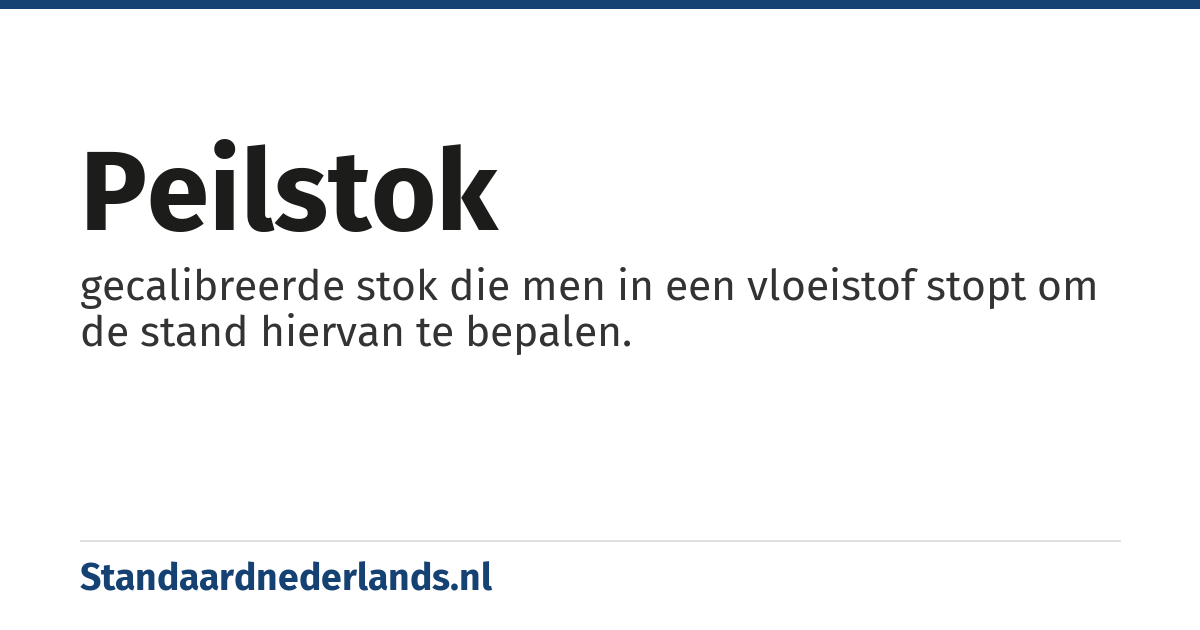 peilstok: gecalibreerde stok die men in een vloeistof stopt om de stand hiervan te bepalen.