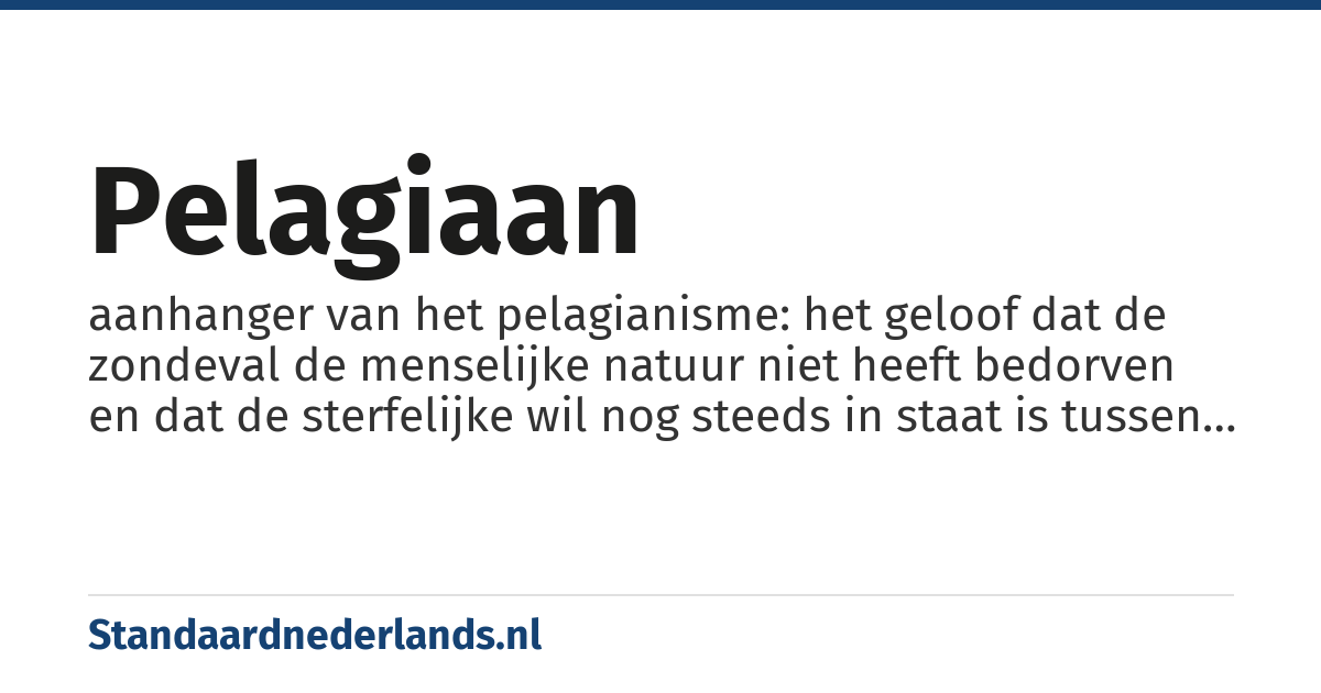 pelagiaan: aanhanger van het pelagianisme: het geloof dat de zondeval de menselijke natuur niet heeft bedorven en dat de sterfelijke wil nog steeds in staat is tussen het goede en het kwade te kiezen zonder dat hier speciale goddelijke interventie voor nodig is