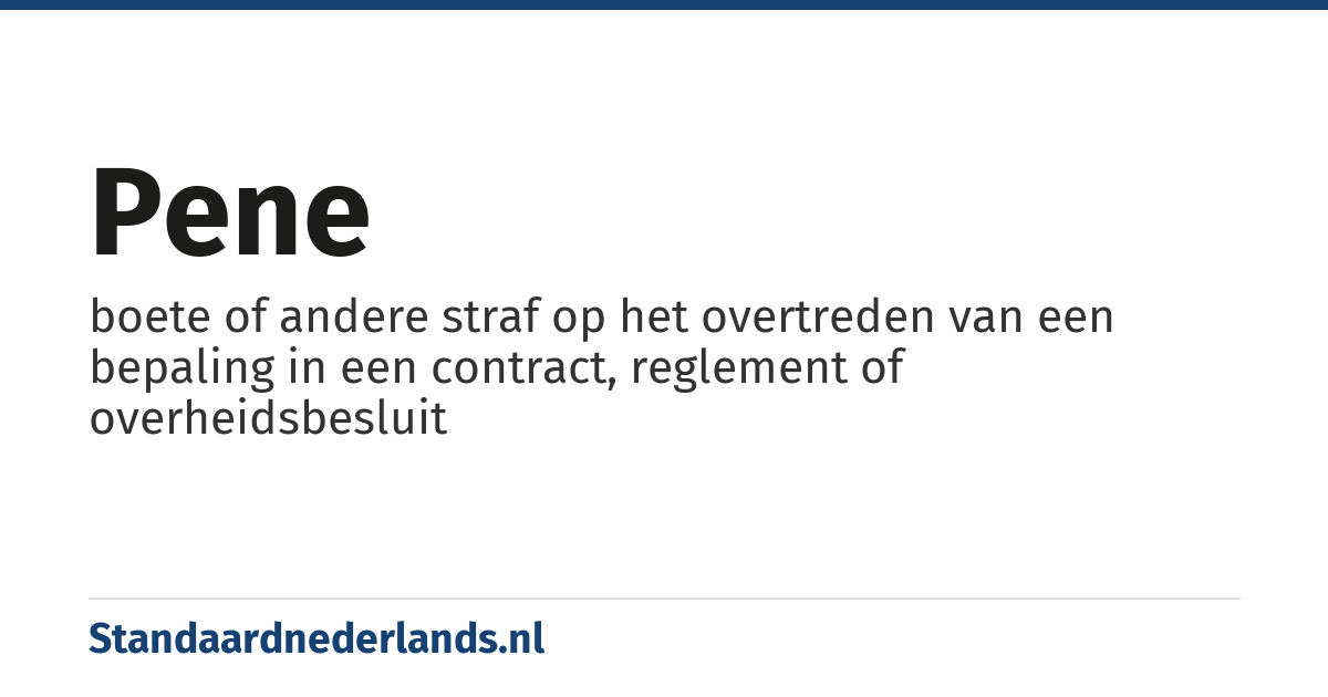 pene: boete of andere straf op het overtreden van een bepaling in een contract, reglement of overheidsbesluit