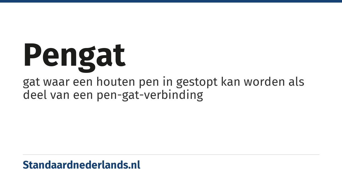 pengat: gat waar een houten pen in gestopt kan worden als deel van een pen-gat-verbinding