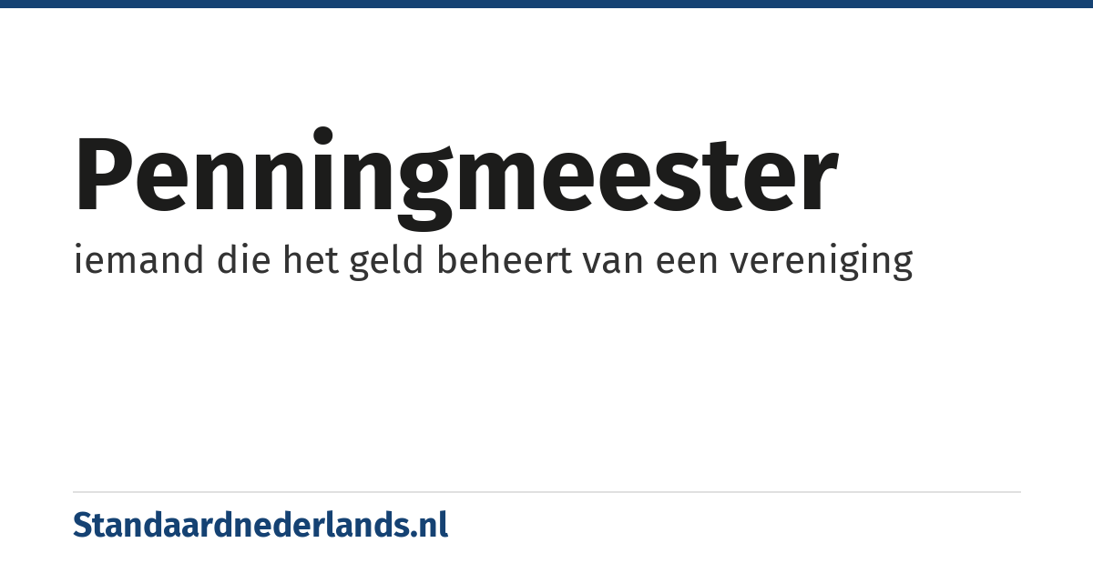 penningmeester: iemand die het geld beheert van een vereniging