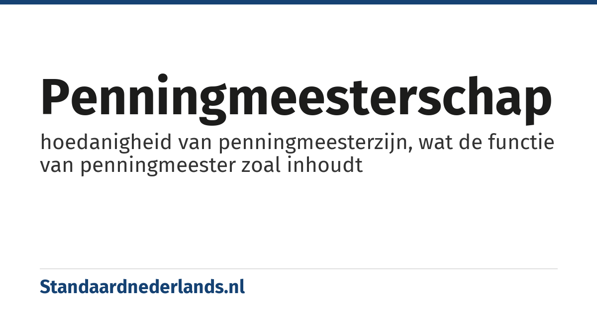 penningmeesterschap: hoedanigheid van penningmeesterzijn, wat de functie van penningmeester zoal inhoudt