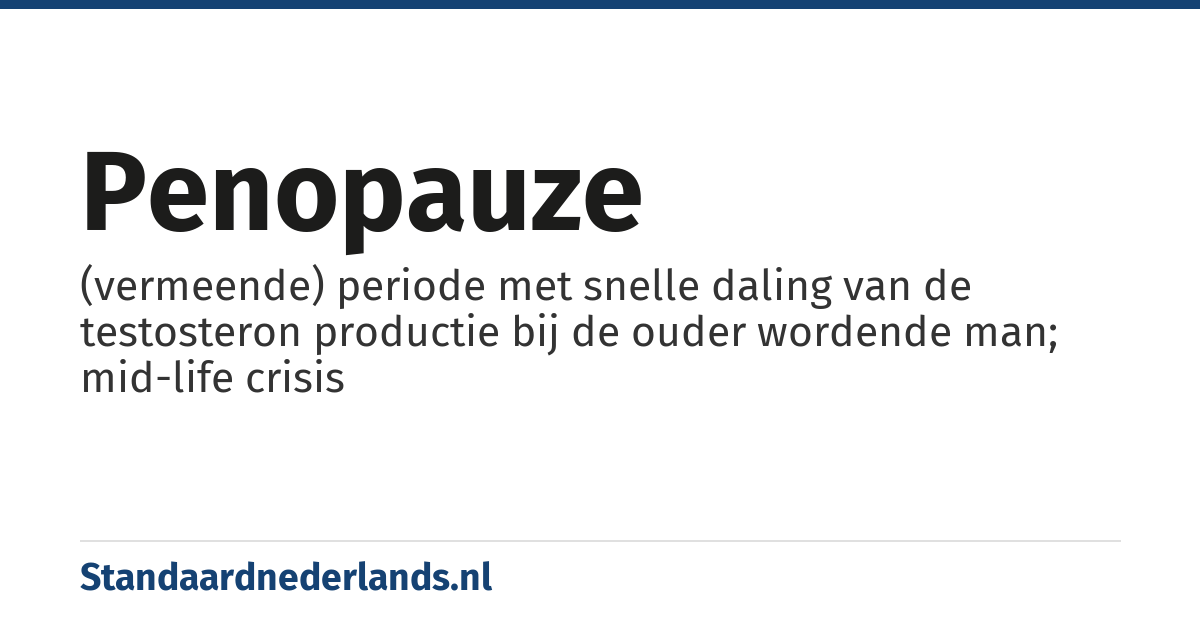 penopauze: (vermeende) periode met snelle daling van de testosteron productie bij de ouder wordende man; mid-life crisis