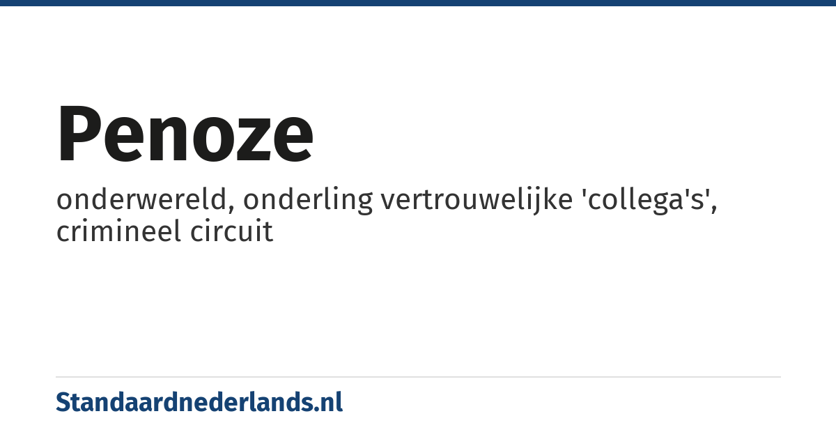 penoze: onderwereld, onderling vertrouwelijke 'collega's', crimineel circuit