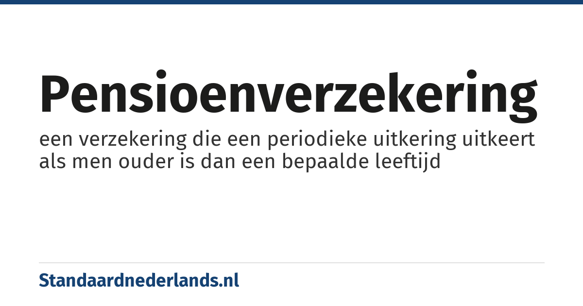 pensioenverzekering: een verzekering die een periodieke uitkering uitkeert als men ouder is dan een bepaalde leeftijd